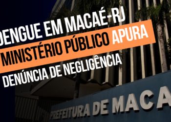 Dengue em Macaé-RJ: denúncias de negligência na saúde